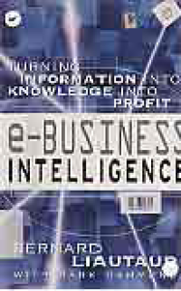 E-BUSINESS INTELLIGENCE; TURNING INFORMATION INTO KNOWLEDGE INTO PROFIT