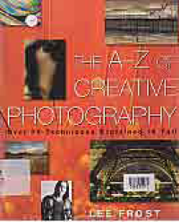 THE A-Z OF CREATIVE PHOTOGRAPHY; OVER 70 TECHNIQUES EXPLAINED IN FULL