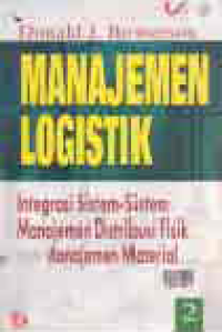 MANAJEMEN LOGISTIK (Jilid 2); Integrasi Sistem-Sistem Manajemen Distribusi Fisik dan Manajemen Material