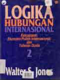 LOGIKA HUBUNGAN INTERNASIONAL; Kekuasaan Ekonomi Politik Internasional dan  Tatanan Dunia (Jilid 2)