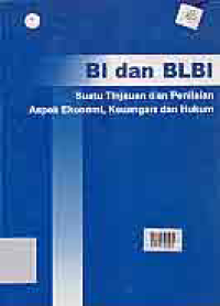 BI DAN BLBI : SUATU TINJAUAN DAN PENILAIAN ASPEK EKONOMI, KEUANGAN DAN HUKUM