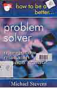 HOW TO BE A BETTER PROBLEM SOLVER: MENGATASI MASALAH SECARA KREATIF