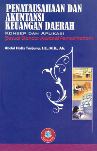 PENATAUSAHAAN DAN AKUNTANSI KEUANGAN DAERAH; Konsep dan Aplikasi (Sesuai Standar Akuntansi Pemerintah)