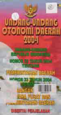 UNDANG-UNDANG OTONOMI DAERAH 2004 : UU NO. 32/2004, NO. 33/2004 DISERTAI PENJELASAN