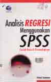 ANALISIS REGRESI MENGGUNAKAN SPSS; Contoh Kasus dan Pemecahannya