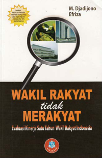 WAKIL RAKYAT TIDAK MERAKYAT; Evaluasi Kinerja Satu Tahun Wakil Rakyat Indonesia