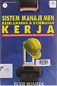 SISTEM MANAJEMEN KESELAMATAN & KESEHATAN KERJA; Panduan penerapan berdasarkan OHSAS 18001 & Permenaker 05/1996