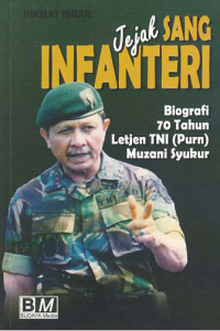 JEJAK SANG INFANTERI; Biografi 70 Tahun Letjen TNI (Purn) Muzani Syukur