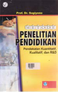 METODE PENELITIAN PENDIDIKAN : Pendekatan Kuantitatif, Kualitatif, dan R&D