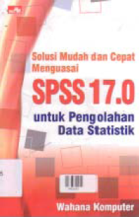 Image of SOLUSI MUDAH DAN CEPAT MENGUASAI SPSS 17.0 UNTUK PENGOLAHAN DATA STATISTIK