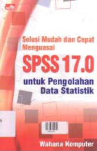 SOLUSI MUDAH DAN CEPAT MENGUASAI SPSS 17.0 UNTUK PENGOLAHAN DATA STATISTIK