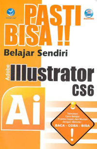 Image of PASTI BISA!!; Belajar Sendiri Adobe Illustrator CS6