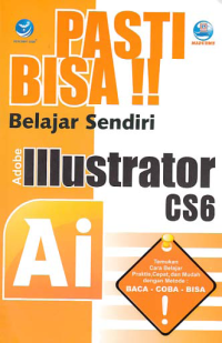 PASTI BISA!!; Belajar Sendiri Adobe Illustrator CS6