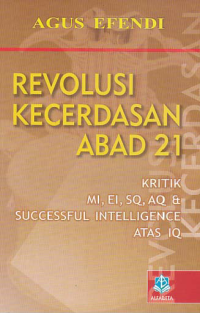 REVOLUSI KECERDASAN ABAD 21; Kritik MI, EI, SQ, AQ & Successful Intelligence atas Iq