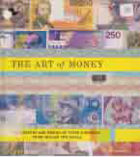 THE ART OF MONEY; THE HISTORY AND DESIGN OF PAPER CURRENCY FROM AROUND THE WORLD