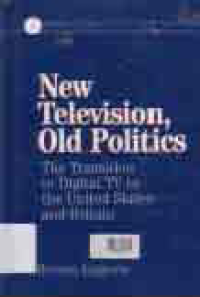 NEW TELEVISION OLD POLITICS : The Transition to Digital TV in The United State and Britain