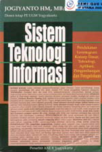 SISTEM TEKNOLOGI INFORMASI; Pendekatan Terintegrasi, Konsep Dasar, Teknologi, Aplikasi, Pengembangan dan Pengelolaan