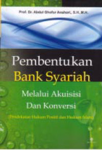 Image of PEMBENTUKAN BANK SYARIAH MELALUI AKUISISI DAN KONVERSI; Pendekatan Hukum Positif dan Hukum Islam