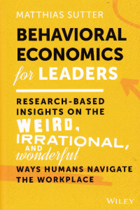BEHAVIORAL ECONOMICS FOR LEADERS : Research Based Insights on the Weird Irrational and Wonderful