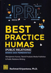 BEST PRACTICE HUMAS : (Publick Relations) Bisnis dan Pemerintah , Manajemen Humas, Teknik Produksi Media Publisitas & Public Ralations Writing
