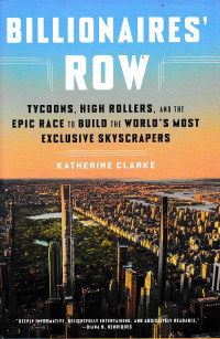 BILLIONAIRES' ROW : Tycoons, High Rollers, and the Epic Race to Build the World's Most Exclusive Skyscrapers