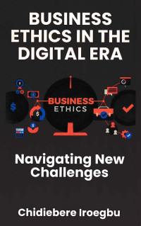 BUSINESS ETHICS IN THE DIGITAL ERA : Navigating New Challenges