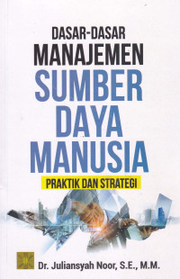 Image of DASAR-DASAR MANAJEMEN SUMBER DAYA MANUSIA : Praktik dan Strategi