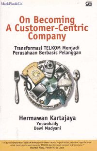 ON BECOMING A CUSTOMER-CENTRIC COMPANY : Transformasi TELKOM Menjadi Perusahaan Berbasis Pelanggan