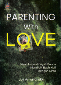PARENTING WITH LOVE : Kisah Inspiratif Ayah Bunda Mendidik Buah Hati dengan Cinta