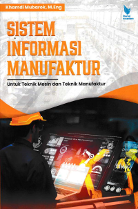 SISTEM INFORMASI MANUFAKTUR : Untuk Teknik Mesin dan Teknik Manufaktur