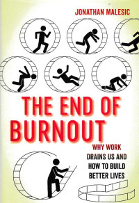 THE END OF BURNOUT : Why Nork Drains Us and How to Build Better Lives