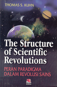 THE STRUCTURE OF SCIENTIFIC REVOLUSTION (PERAN PARADIGMA DALAM REVOLUSI SAINS)