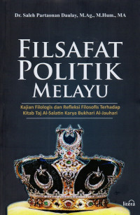 FILASAFT POLITIK MELAYU : Kajian Filologis dan Refleksi Filosofis terhadap Kitab Taj Al-Salatin Karya Bukhari Al-Jauhari